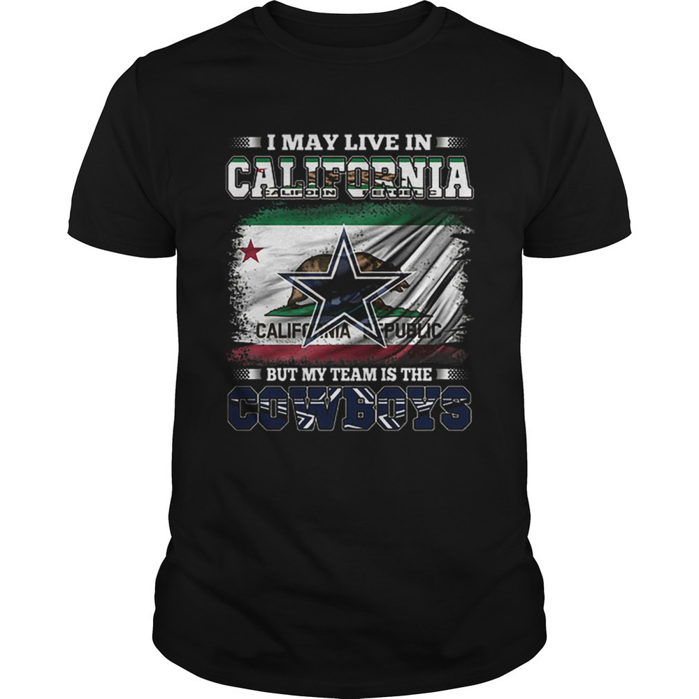 I May Live In California Republic But My Team Is The Cowboys Shirt